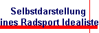 Selbstdarstellung    eines Radsport Idealisten